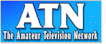 Visit The Amateur Television Network (ATN-TV.org), 
Amateur Television in Arizona, California, New Mexico, 
Nevada, Indiana, Illinois and Georgia